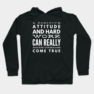 A Positive Attitude And Hard Work Can Really Make Dreams Come True - Motivational Words Hoodie